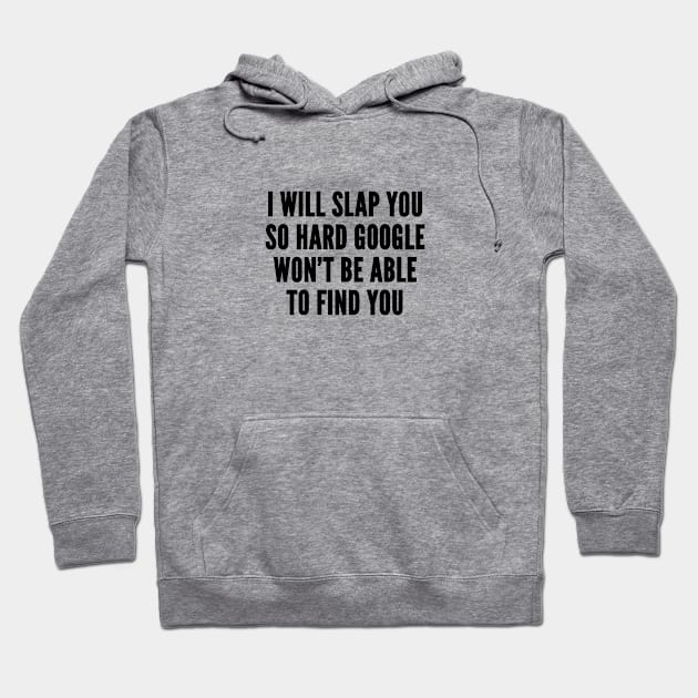 Aggressive Geeky - I Will Slap You So Hard Google Won't Be Able To Find You - Funny Joke Statement Humor Geek Slogan Hoodie by sillyslogans